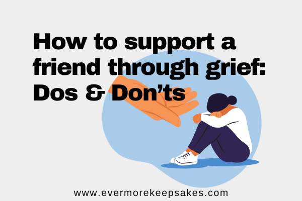 How to Support a Friend Through Grief: Dos and Don’ts – Evermore Keepsakes